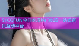 51CGFUN今日吃瓜热门吃瓜一站式资讯互动平台