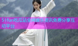 51fun吃瓜站全网娱乐资讯免费分享互动平台