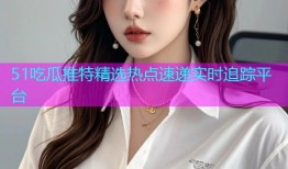 51吃瓜推特精选热点速递实时追踪平台