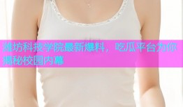 潍坊科技学院最新爆料，吃瓜平台为你揭秘校园内幕