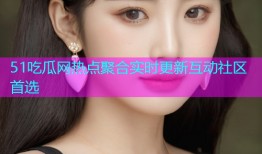 51吃瓜网热点聚合实时更新互动社区首选