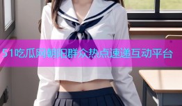51吃瓜网朝阳群众热点速递互动平台