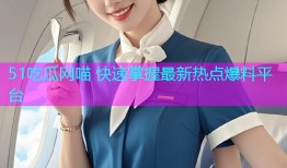 51吃瓜网喵 快速掌握最新热点爆料平台