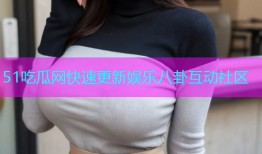 51吃瓜网快速更新娱乐八卦互动社区