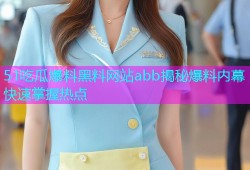 51吃瓜爆料黑料网站abb揭秘爆料内幕快速掌握热点
