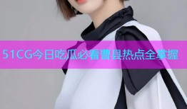 51CG今日吃瓜必看曹县热点全掌握