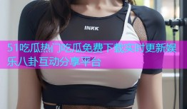 51吃瓜热门吃瓜免费下载实时更新娱乐八卦互动分享平台