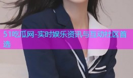 51吃瓜网-实时娱乐资讯与互动社区首选