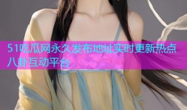 51吃瓜网永久发布地址实时更新热点八卦互动平台