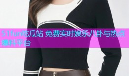 51fun吃瓜站 免费实时娱乐八卦与热点爆料平台