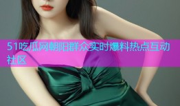 51吃瓜网朝阳群众实时爆料热点互动社区