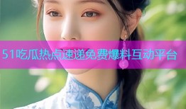 51吃瓜热点速递免费爆料互动平台