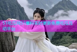 51吃瓜网51爆料实时更新免费吃瓜互动平台