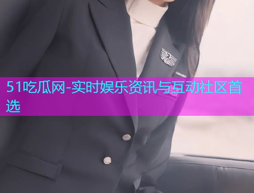 51吃瓜网-实时娱乐资讯与互动社区首选
